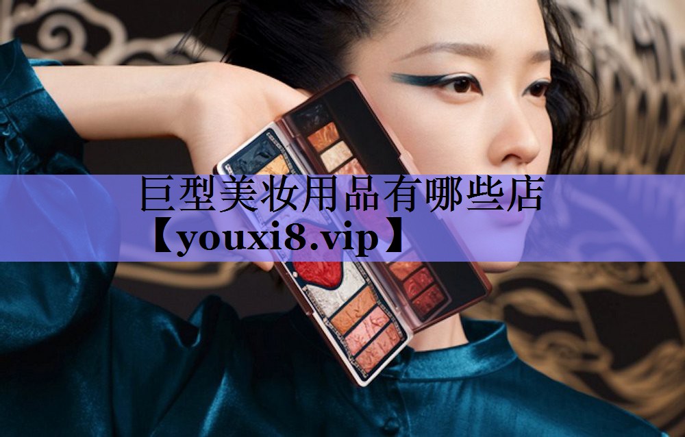 巨型美妆用品有哪些店